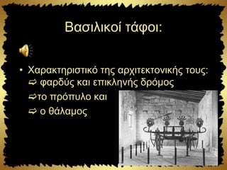 Βασιλικοί τάφοι:
• Χαρακτηριστικό της αρχιτεκτονικής τους:
 φαρδύς και επικληνής δρόμος
το πρόπυλο και
 ο θάλαμος
 