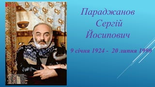Параджанов
Сергій
Йосипович
9 січня 1924 - 20 липня 1990
 
