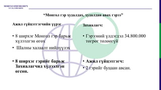 Ажил гүйцэтгэгчийн үүрэг
• 8 ширхэг Монгол гэр барьж
хүлээлгэн өгөх
• Шалны халаалт нийлүүлэх
• 8 ширхэг гэрийг барьж
Захиалагчид хүлээлгэн
өгсөн.
Захиалагч:
• Гэрээний үлдэгдэл 34.800.000
төгрөг төлөөгүй
• Ажил гүйцэтгэгч:
• 2 гэрийг буцаан авсан.
“Монгол гэр худалдах, худалдан авах гэрээ”
 