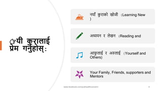 👉यी क
ु रालाई
प्रेम गनुाहोस्:
नयाँ क
ु राको खोजी (Learning New
)
अध्ययन र लेखन (Reading and
आफ
ु लाई र अरुलाई (Yourself and
Others)
Your Family, Friends, supporters and
Mentors
www.facebook.com/pubhealthconcern/ 4
 