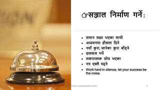 👉सञ्जाल ननमााण गने:
 समान लक्ष्य भएका साथी
 अध्ययनमा हौसला नर्ने
 नयााँ क
ु रा, जानेका क
ु रा बााँड्ने
 छलफल गने
 सकारात्मक सोच भएका
 नत्र एक्लै पढ्ने
 Work hard in silence, let your success be
the noise.
www.facebook.com/pubhealthconcern/ 9
 