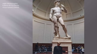 Δαβίδ (Michelangelo)
Galleria del Άccademia
Aναγεννησιακή γλυπτική
 