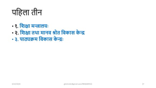 पशहला तीन
• १. घशक्षा िन्त्राियः
• २. घशक्षा िथा िानव श्रोि घवकास क
े न्द्र
• ३. पाठ्यिि घवकास क
े न्द्रः
4/22/2024 ghimirekr@gmail.com/9856040542 37
 