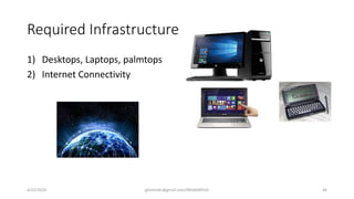 Required Infrastructure
1) Desktops, Laptops, palmtops
2) Internet Connectivity
4/22/2024 ghimirekr@gmail.com/9856040542 46
 