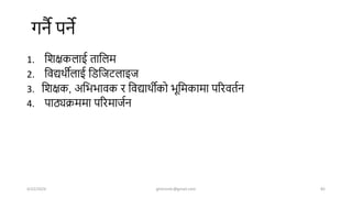 गनै पने
1. शिक्षकलाई ताशलम
2. शवद्यिीलाई शडशजर्लाइज
3. शिक्षक, अशभभावक र शवद्यािीको भूशमकामा पररवतषन
4. पाठ्यक्रममा पररमाजषन
4/22/2024 ghimirekr@gmail.com 82
 