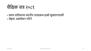िैशक्षक सत्र २०८१
• समय ताशलकामा स्िानीय पाठ्यक्रम-हाम्रो िुक्लागण्डकी
• जेष्ठमा अबलोकन गररने
4/22/2024 ghimirekr@gmail.com 84
 