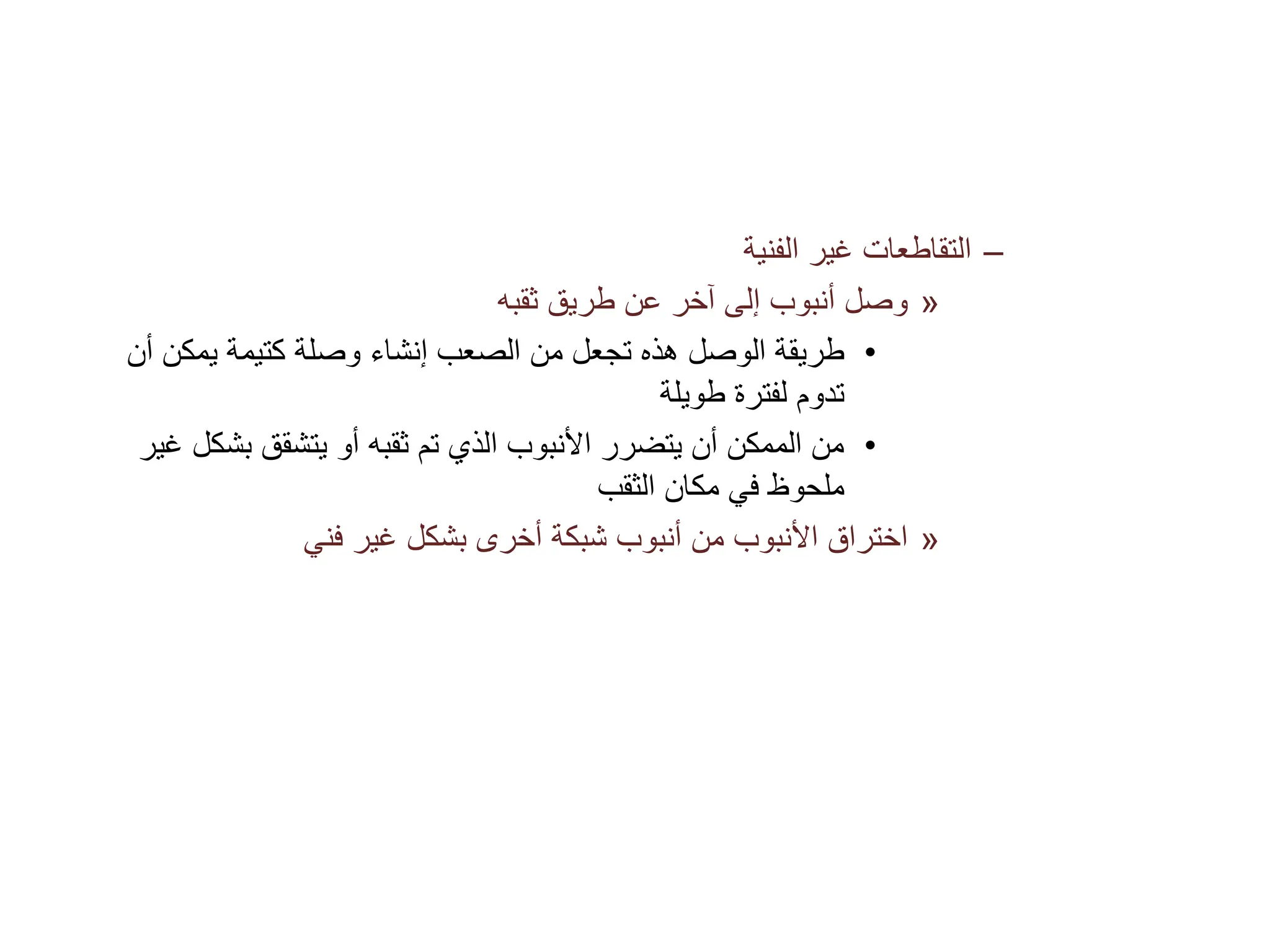 –
‫ﺍﻟﻔﻨﻴﺔ‬ ‫ﻏﻴﺮ‬ ‫ﺍﻟﺘﻘﺎﻃﻌﺎﺕ‬
»
‫ﺛﻘﺒﻪ‬ ‫ﻃﺮﻳﻖ‬ ‫ﻋﻦ‬ ‫ﺁﺧﺮ‬ ‫ﺇﻟﻰ‬ ‫ﺃﻧﺒﻮﺏ‬ ‫ﻭﺻﻞ‬
•
‫ﻭﺻﻠﺔ‬ ‫ﺇﻧﺸﺎء‬ ‫ﺍﻟﺼﻌﺐ‬ ‫ﻣﻦ‬ ‫ﺗﺠﻌﻞ‬ ‫ﻫﺬﻩ‬ ‫ﺍﻟﻮﺻﻞ‬ ‫ﻃﺮﻳﻘﺔ‬
‫ﻛﺘﻴﻤﺔ‬
‫ﺃﻥ‬ ‫ﻳﻤﻜﻦ‬
‫ﻃﻮﻳﻠﺔ‬ ‫ﻟﻔﺘﺮﺓ‬ ‫ﺗﺪﻭﻡ‬
•
‫ﻏﻴﺮ‬ ‫ﺑﺸﻜﻞ‬ ‫ﻳﺘﺸﻘﻖ‬ ‫ﺃﻭ‬ ‫ﺛﻘﺒﻪ‬ ‫ﺗﻢ‬ ‫ﺍﻟﺬﻱ‬ ‫ﺍﻷﻧﺒﻮﺏ‬ ‫ﻳﺘﻀﺮﺭ‬ ‫ﺃﻥ‬ ‫ﺍﻟﻤﻤﻜﻦ‬ ‫ﻣﻦ‬
‫ﺍﻟﺜﻘﺐ‬ ‫ﻣﻜﺎﻥ‬ ‫ﻓﻲ‬ ‫ﻣﻠﺤﻮﻅ‬
»
‫ﻓﻨﻲ‬ ‫ﻏﻴﺮ‬ ‫ﺑﺸﻜﻞ‬ ‫ﺃﺧﺮﻯ‬ ‫ﺷﺒﻜﺔ‬ ‫ﺃﻧﺒﻮﺏ‬ ‫ﻣﻦ‬ ‫ﺍﻷﻧﺒﻮﺏ‬ ‫ﺍﺧﺘﺮﺍﻕ‬
 