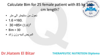 Calculate Bim for 25 female patient with 85 kg 160
cm length?
• ‫متر‬ ‫الى‬ ‫سنتيمتر‬ ‫من‬ ‫نحول‬
• .
160
=
1.6
• ×
85
=
30 (1.6)2
• Bim = 30
• ‫زائد‬ ‫وزن‬ ‫لديه‬ ‫المريض‬
 