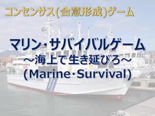 マリン・サバイバルゲーム
～海上で生き延びろ～
(Marine・Survival)
 