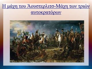 Η μάχη του Άουστερλιτσ-Μάχη των τριών
αυτοκρατόρων
 