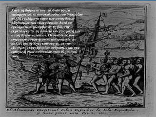 Κατά τη διάρκεια των ταξιδιών του, ο
ναύαρχος και οι συνακόλουθοί του διέπραξαν
πολλά εγκλήματα κατά των αυτοχθόνων
πληθυσμών των νέων εδαφών. Αυτά τα
εγκλήματα περιλάμβαναν τη βία, την
εκμετάλλευση, τη δουλεία και τη σφαγή των
αυτοχθόνων κατοίκων. Οι συνέπειες των
ενεργειών αυτών ήταν καταστροφικές για
πολλές αυτοχθόνες κοινότητες, με την
εξόντωση εκατομμυρίων ανθρώπων και την
εισαγωγή νέων ασθενειών στον πληθυσμό
τους.
 