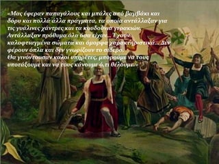 «Μας έφεραν παπαγάλους και μπάλες από βαμβάκι και
δόρυ και πολλά άλλα πράγματα, τα οποία αντάλλαξαν για
τις γυάλινες χάντρες και τα κουδούνια γερακιών.
Αντάλλαξαν πρόθυμα όλα όσα είχαν… Έχουν
καλοφτιαγμένα σώματα και όμορφα χαρακτηριστικά… Δεν
φέρουν όπλα και δεν γνωρίζουν το σίδερο.
Θα γινόντουσαν καλοί υπηρέτες, μπορούμε να τους
υποτάξουμε και να τους κάνουμε ό,τι θέλουμε.»
 