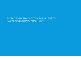 ΕΥΧΑΡΙΣΤΩ ΓΙΑΤΗΝ ΠΡΟΣΟΧΗ ΣΑΣ ΚΑΙ ΕΛΠΙΖΩ
ΝΑ ΣΑΣ ΑΡΕΣΕ Η ΠΑΡΟΥΣΙΑΣΗ ΜΟΥ.
 