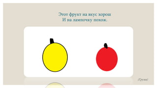 Этот фрукт на вкус хорош
И на лампочку похож.
(Груша)
 