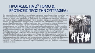ΠΡΟΤΑΣΕΙΣ ΓΙΑ 2Ο ΤΟΜΟ &
ΕΡΩΤΗΣΕΙΣ ΠΡΟΣ ΤΗΝ ΣΥΓΓΡΑΦΕΑ :
Θα προτιμούσα να τελειώνει η ιστορία με τον Λουκά να παίρνει τη ζωή στα χέρια του.
Να κάνει οτιδήποτε τον ευχαριστεί χωρίς να φοβάται μήπως κάνει κάτι όπως το
έκαναν οι γονείς του. Θα ήθελα να παντρευτεί μια γυναίκα που θα νιώθει σίγουρος
για εκείνη. Να μην αμφιβάλει στιγμή για τη ζωή του. Να προσφέρει στην οικογένειά
του ότι δεν προσφέρθηκε στη δική του. Τα παιδιά του είχαν το τέλειο πρότυπο
γονιών. Δεν ξέρουμε πως ένιωθαν εκείνα. Αν ήταν ευτυχισμένα που πατέρας στους
δεν ένιωσε ποτέ σίγουρος. Θα ήταν όμορφο αν είχαμε μια εικόνα για τα
συναισθήματα της γυναίκας. Ένα πιο δυναμικό γυναικείο πρότυπο. Οι δύο γυναίκες
του βιβλίου ήταν εκείνη και η μητέρα του Λουκά η οποία παρουσιάζεται ως μητέρα
με λάθος συμπεριφορές και αποφάσεις, ενώ η γυναίκα του; Ξέρουμε λίγα για εκείνη.
Το επάγγελμα και την συμπεριφορά της απέναντι στα παιδιά τους. Τι γίνεται με
εκείνη και το Λουκά ; Γιατί δεν ξέρουμε ούτε το όνομά της; Ο Θοδωρής; Γιατί ο
Λουκάς δεν βοήθησε ποτέ τον αδερφό του; Ήξερε όλα όσα έπρεπε να ειπωθούν. Η
ζωή του αδερφού του κρεμόταν από τις λέξεις του Λουκά και εκείνος προτίμησε να
παραμείνει σιωπηλός. Γιατί δεν τον υπερασπίστηκε; Εκείνος τα κατάφερε. Έφυγε από
τα δίχτυα των γονιών του και συνέχισε τη ζωή του, έχοντας το πλευρό του τον
παππού. Γιατί δεν έγινε ο «παππούς» για το Θοδωρή; Γιατί δεν βοήθησε το Θοδωρή
να κάνει το ίδιο;
 