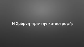 Η Σμύρνη πριν την καταστροφή:
 