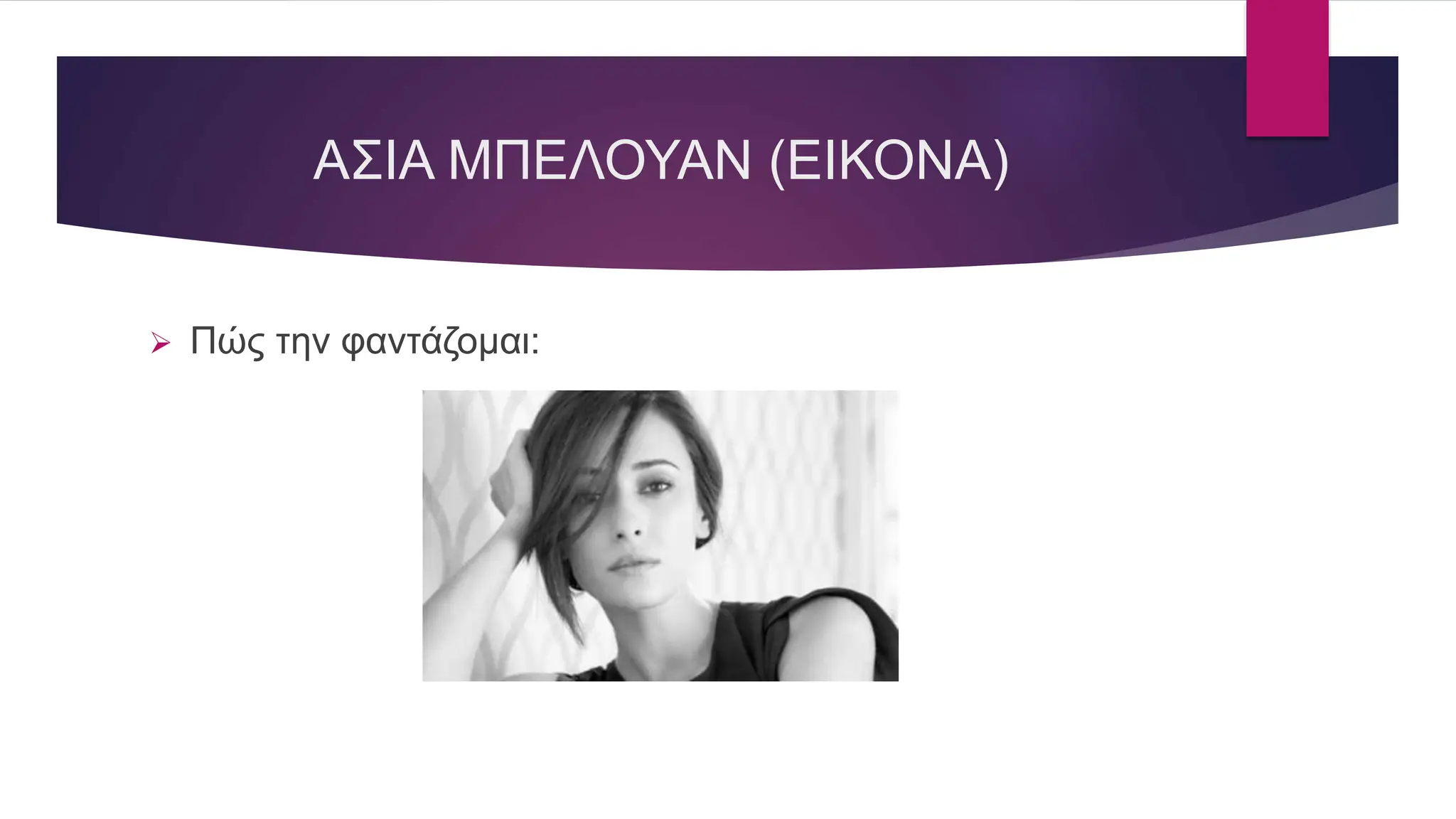 ΑΣΙΑ ΜΠΕΛΟΥΑΝ (ΕΙΚΟΝΑ)
 Πώς την φαντάζομαι:
 