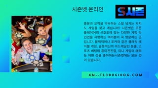 시즌벳온라인
흥분과 오락을 약속하는 스릴 넘치는 카지
노 게임을 찾고 계십니까? 시즌벳은 모든
플레이어의 선호도에 맞는 다양한 게임 라
인업을 자랑하는 여러분이 꼭 방문하는 곳
입니다. 블랙잭이나 포커와 같은 클래식 테
이블게임, 슬롯머신의아드레날린분출, 스
포츠 베팅의 흥미진진함, 미니 게임의 매력
등 어떤 것을 좋아하든시즌벳에는 모든 것
이있습니다.
X N - - T L 3 B R 6 I 0 O G . C O M
 