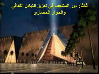 ‫ا‬‫ا‬‫ثالث‬
:
‫الثقافي‬ ‫التبادل‬ ‫تعزيز‬ ‫في‬ ‫المتاحف‬ ‫دور‬
‫الحضاري‬ ‫والحوار‬
 