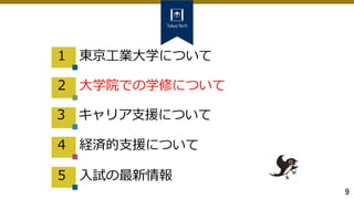 9
2 大学院での学修について
3 キャリア支援について
4 経済的支援について
5 入試の最新情報
1 東京工業大学について
 