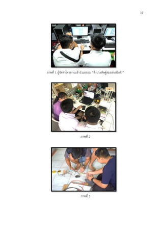 19
ภาพที่ 1 ผู้จัดทำโครงงานเข้าร่วมอบรม “สิ่งประดิษฐ์สมองกลฝังตัว”
ภาพที่ 2
ภาพที่ 3
 