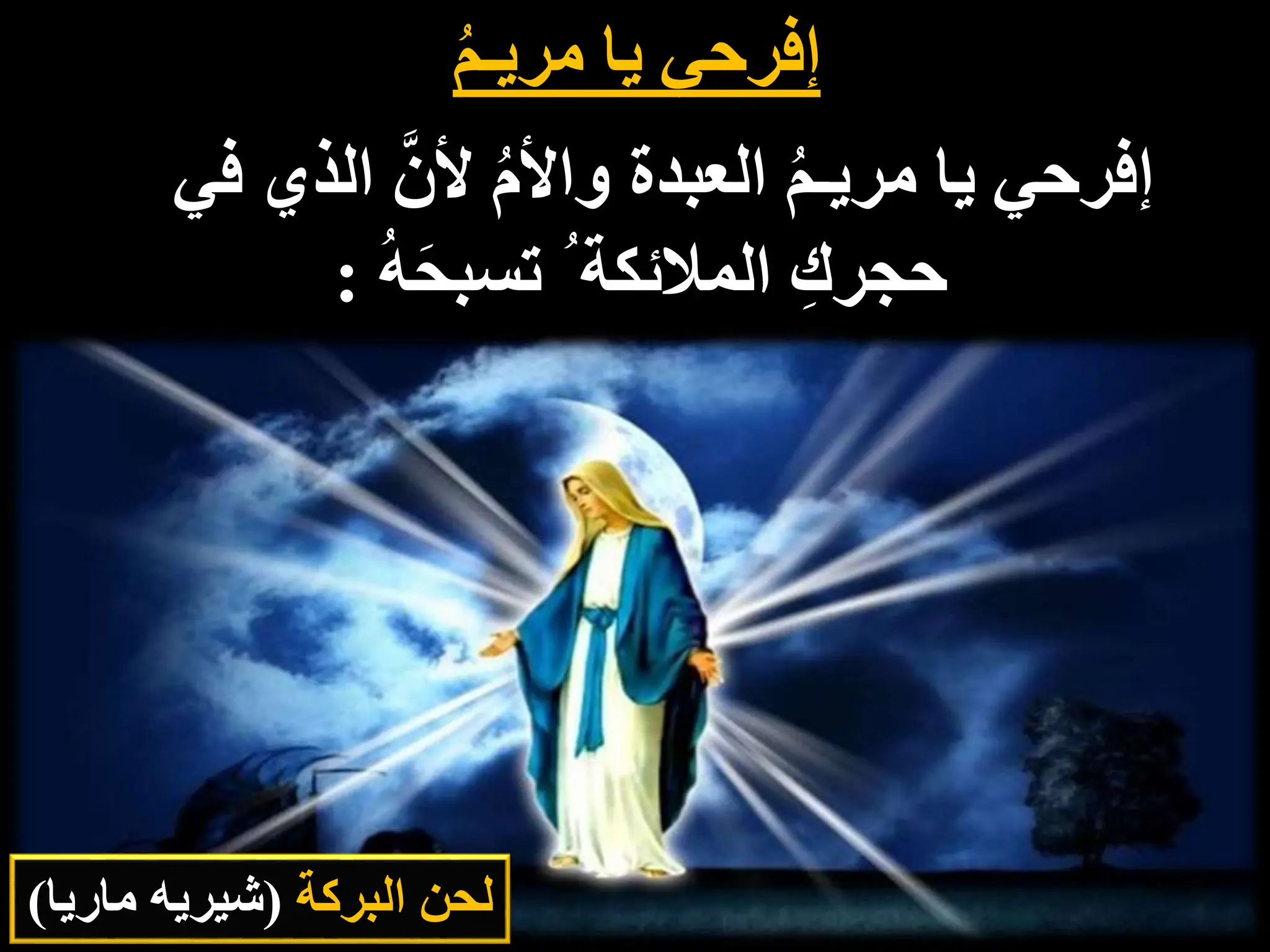 ُ‫م‬‫مريـ‬ ‫يا‬ ‫إفرحي‬
‫في‬ ‫الذي‬ َّ‫ألن‬ ُ‫م‬‫واأل‬ ‫العبدة‬ ُ‫م‬‫مريـ‬ ‫يا‬ ‫إفرحي‬
ُ‫ه‬َ‫ح‬‫تسب‬ ُ ‫المالئكة‬ ِ‫حجرك‬
:
‫البركة‬ ‫لحن‬
(
‫ماري‬ ‫شيريه‬
‫ا‬
)
 