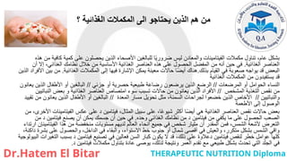 ‫؟‬ ‫الغذائية‬ ‫المكمالت‬ ‫الى‬ ‫يحتاجو‬ ‫الذين‬ ‫هم‬ ‫من‬
‫هذه‬ ‫من‬ ‫كافية‬ ‫كمية‬ ‫على‬ ‫يحصلون‬ ‫الذين‬ ‫األصحاء‬ ‫للبالغين‬ ‫ا‬ً‫ي‬‫ضرور‬ ‫ليس‬ ‫والمعادن‬ ‫الفيتامينات‬ ‫مكمالت‬ ‫تناول‬ ،‫عام‬ ‫بشكل‬
‫الغذائية‬ ‫العناصر‬
.
‫أن‬ ‫إال‬ ،‫الغذائي‬ ‫نظامك‬ ‫خالل‬ ‫من‬ ‫األساسية‬ ‫الغذائية‬ ‫العناصر‬ ‫هذه‬ ‫على‬ ‫الحصول‬ ‫المفضل‬ ‫من‬ ‫أنه‬ ‫حين‬ ‫في‬
‫بذلك‬ ‫القيام‬ ‫في‬ ‫صعوبة‬ ‫يواجه‬ ‫قد‬ ‫البعض‬
.
‫الغذائية‬ ‫المكمالت‬ ‫إلى‬ ‫فيها‬ ‫اإلشارة‬ ‫يمكن‬ ‫معينة‬ ‫حاالت‬ ‫ا‬ً‫ض‬‫أي‬ ‫هناك‬
.
‫الذين‬ ‫األفراد‬ ‫بين‬ ‫من‬
‫الغذائية‬ ‫المكمالت‬ ‫من‬ ‫يستفيدون‬ ‫قد‬
‫المرضعات‬ ‫أو‬ ‫الحوامل‬ ‫النساء‬
//
‫جزئي‬ ‫أو‬ ‫حصرية‬ ‫طبيعية‬ ‫رضاعة‬ ‫يرضعون‬ ‫الذين‬ ‫الرضع‬
//
‫يعانون‬ ‫الذين‬ ‫األطفال‬ ‫أو‬ ‫البالغين‬
‫المشخص‬ ‫التغذية‬ ‫نقص‬ ‫من‬
//
‫النباتيين‬ ‫بعض‬ ‫و‬ ‫الغذائية‬ ‫العناصر‬ ‫امتصاص‬ ‫سوء‬ ‫تسبب‬ ‫حاالت‬ ‫من‬ ‫يعانون‬ ‫الذين‬ ‫األفراد‬
‫والنباتيين‬
//
‫المعدة‬ ‫مسار‬ ‫تحويل‬ ‫مثل‬ ،‫السمنة‬ ‫لجراحات‬ ‫خضعوا‬ ‫الذين‬ ‫األخاص‬
//
‫تقييد‬ ‫من‬ ‫يعانون‬ ‫الذين‬ ‫األطفال‬ ‫أو‬ ‫البالغين‬
‫األطعمة‬ ‫إلى‬ ‫الوصول‬
‫من‬ ،‫األخرى‬ ‫الفيتامينات‬ ‫عكس‬ ‫على‬ ‫د‬ ‫فيتامين‬ ،‫المثال‬ ‫سبيل‬ ‫على‬ ،‫ا‬ً‫ع‬‫شيو‬ ‫أكثر‬ ‫ا‬ً‫ض‬‫أي‬ ‫هي‬ ‫الغذائية‬ ‫العناصر‬ ‫نقص‬ ‫حاالت‬ ‫بعض‬
‫وحده‬ ‫الغذائي‬ ‫نظامك‬ ‫من‬ ‫د‬ ‫فيتامين‬ ‫من‬ ‫يكفي‬ ‫ما‬ ‫على‬ ‫الحصول‬ ‫الصعب‬
.
‫من‬ ‫د‬ ‫فيتامين‬ ‫يصنع‬ ‫أن‬ ‫يمكن‬ ‫جسمك‬ ‫أن‬ ‫حين‬ ‫في‬
‫ارتداء‬ ‫الفيتامينإن‬ ‫هذا‬ ‫من‬ ‫منخفضة‬ ‫مستويات‬ ‫لديهم‬ ‫العالم‬ ‫أنحاء‬ ‫جميع‬ ‫في‬ ‫شخص‬ ‫مليار‬ ‫أن‬ ‫المقدر‬ ‫فمن‬ ،‫الشمس‬ ‫ألشعة‬ ‫التعرض‬
،‫داكنة‬ ‫بشرة‬ ‫على‬ ‫والحصول‬ ،‫الداخل‬ ‫في‬ ‫والبقاء‬ ،‫االستواء‬ ‫خط‬ ‫جنوب‬ ‫أو‬ ‫شمال‬ ‫أقصى‬ ‫في‬ ‫والعيش‬ ،‫متكرر‬ ‫بشكل‬ ‫الشمس‬ ‫واقي‬
‫البيولوجية‬ ‫التغيرات‬ ‫بسبب‬ ‫د‬ ‫فيتامين‬ ‫تصنيع‬ ‫في‬ ‫فعالين‬ ‫السن‬ ‫كبار‬ ‫يكون‬ ‫ال‬ ‫قد‬ ،‫ذلك‬ ‫على‬ ‫دعالوة‬ ‫فيتامين‬ ‫لنقص‬ ‫خطر‬ ‫عوامل‬ ‫كلها‬
‫د‬ ‫فيتامين‬ ‫مكمالت‬ ‫بتناول‬ ‫عادة‬ ‫يوصى‬ ،‫لذلك‬ ‫ونتيجة‬ ‫العمر‬ ‫تقدم‬ ‫مع‬ ‫طبيعي‬ ‫بشكل‬ ‫تحدث‬ ‫التي‬ ‫الجلد‬ ‫في‬
.
 