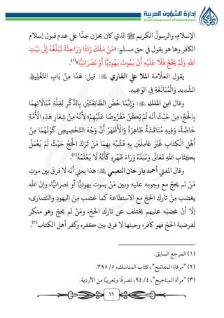 11
‫إسالم‬‫قبول‬‫عدم‬‫ىلع‬ ‫ا‬
ًّ
‫جد‬‫ن‬َ‫حيز‬‫اكن‬ ‫اذلي‬‫ﷺ‬‫الكريم‬
ُ
‫والرسول‬،‫اإلسالم‬
‫مسلم‬ ‫حق‬ ‫يف‬ ‫يقول‬ ‫هو‬ ‫وها‬ ‫الاكفر‬
:
«
َ
‫ىل‬‫إ‬ ُ‫ه‬
ُ
‫غ‬
ِّ
‫ل‬َ‫ب‬
ُ
‫ت‬ ‫ة‬
َ
‫ل‬‫اح‬َ‫ر‬َ‫و‬ ‫ا‬‫اد‬َ‫ز‬
َ
‫ك‬
َ
‫ل‬َ‫م‬ ‫ن‬َ‫م‬
‫ت‬‫ي‬َ‫ب‬
‫ا‬ًّ‫ي‬‫ان‬َ‫رص‬
َ
‫ن‬ ‫و‬
َ
‫أ‬ ‫ا‬ًّ‫ي‬‫ود‬ُ‫ه‬
َ
‫ي‬
َ
‫وت‬ُ‫م‬
َ
‫ي‬ ‫ن‬
َ
‫أ‬ ‫ه‬‫ي‬
َ
‫ل‬َ‫ع‬
َ
‫ال‬
َ
‫ف‬ َّ‫ج‬ُ َ
‫حي‬ ‫م‬
َ
‫ل‬َ‫و‬ ‫اهلل‬
»
(
1
)
.
‫ي‬
‫ق‬
‫و‬
ّ
‫العال‬ ‫ل‬
‫مة‬
‫القاري‬ ‫يلع‬ ‫املال‬

:
:‫قيل‬
‫ا‬
َ
‫ذ‬
َ
‫ه‬
‫ن‬‫م‬
‫اب‬َ‫ب‬
‫يظ‬‫ل‬‫غ‬َّ‫اتل‬
‫يد‬‫د‬
َّ
‫الش‬
‫ة‬
َ
‫غ‬
َ
‫ال‬َ‫ب‬ُ‫م‬‫ال‬َ‫و‬
‫يف‬
‫يد‬‫ع‬َ‫الو‬
.
‫وقال‬
‫امللك‬ ‫ابن‬

:
‫ا‬َ‫م‬
َّ
‫ن‬‫إ‬َ‫و‬
َّ
‫ص‬
َ
‫خ‬
‫ني‬َ‫ت‬
َ
‫ف‬‫ائ‬ َّ‫الط‬
‫ر‬‫ك‬
ِّ
‫اذل‬‫ب‬
‫ة‬
َّ
‫ل‬‫ق‬‫ل‬
‫ا‬َ‫م‬‫ه‬‫ت‬
َ
‫اال‬َ‫ب‬ُ‫م‬
،ِّ‫ج‬َ‫ال‬‫ب‬
‫ن‬‫م‬
ُ
‫ث‬‫ي‬َ‫ح‬
‫ه‬
ّ
‫أن‬
‫م‬
َ
‫ل‬
‫ن‬ُ‫ك‬َ‫ي‬
‫ا‬‫وض‬ُ‫ر‬‫ف‬َ‫م‬
‫؛‬‫م‬‫ه‬‫ي‬
َ
‫ل‬َ‫ع‬
ُ‫ه‬
َّ
‫ن‬
َ
‫أل‬
‫ن‬‫م‬
‫ار‬َ‫ع‬‫ش‬
‫ه‬‫ذ‬
َ
‫ه‬
‫ة‬َّ‫م‬
ُ
‫األ‬
،‫ة‬ َّ
‫اص‬
َ
‫خ‬
‫يه‬‫ف‬َ‫و‬
‫ة‬
َ
‫ش‬
َ
‫اق‬َ‫ن‬ُ‫م‬
‫ة‬َ‫ر‬‫اه‬
َ
‫ظ‬
ُ‫ر‬َ‫ه‬‫ظ‬
َ
‫األ‬َ‫و‬
َّ
‫ن‬
َ
‫أ‬
َ
‫ه‬‫ج‬َ‫و‬
‫يص‬‫ص‬‫خ‬َّ‫اتل‬
‫ا‬َ‫م‬ُ‫ه‬
ُ
‫ن‬‫و‬
َ
‫ك‬
‫ن‬‫م‬
‫ل‬‫ه‬
َ
‫أ‬
‫اب‬َ‫ت‬‫ك‬‫ال‬
َ‫ري‬
َ
‫غ‬
‫ني‬
َ
‫ل‬‫م‬ َ
‫اع‬
‫ه‬‫ب‬
َ
‫ه‬ِّ‫ب‬
ُ
‫ش‬
َ
‫ف‬
‫ا‬َ‫م‬‫ه‬‫ب‬
‫ن‬َ‫م‬
َ‫ك‬َ‫ر‬
َ
‫ت‬
َّ‫ج‬َ‫ال‬
ُ
‫ث‬‫ي‬َ‫ح‬
‫م‬
َ
‫ل‬
‫ل‬َ‫م‬‫ع‬
َ
‫ي‬
‫اب‬َ‫ت‬‫ك‬‫ب‬
‫اهلل‬
َ
‫اىل‬َ‫ع‬
َ
‫ت‬
ُ‫ه‬
َ
‫ذ‬َ‫ب‬
َ
‫ن‬َ‫و‬
َ‫اء‬َ‫ر‬َ‫و‬
‫ه‬‫ر‬‫ه‬
َ
‫ظ‬
ُ‫ه‬
َّ
‫ن‬
َ
‫أ‬
َ
‫ك‬
َ
‫ال‬
ُ‫ه‬ُ‫م‬
َ
‫ل‬‫ع‬
َ
‫ي‬
(
٢
)
.
‫املفيت‬‫وقال‬
‫أمحد‬
‫انلعيم‬‫خان‬‫يار‬

‫هذا‬:
‫يعن‬
‫ه‬
ّ
‫أن‬
‫ال‬
َ
‫فرق‬
‫بني‬
‫موت‬
‫ن‬َ‫م‬
‫لم‬
ّ‫حيج‬
‫مع‬
‫عليه‬ ‫وجوبه‬
‫ن‬َ‫م‬ ‫وبني‬
‫يموت‬
‫ا‬ًّ‫يهودي‬
‫أو‬
‫اهلل‬
ّ
‫وإن‬ ،‫ا‬ًّ‫نرصاني‬
‫يغضب‬
‫م‬
‫ن‬
‫تارك‬
ّ‫الج‬
َ‫ن‬‫م‬ ‫غضب‬ ‫كما‬ ‫االستطاعة‬ ‫مع‬
‫ايلهود‬
،‫صارى‬ّ‫وانل‬
‫ن‬َ‫وم‬ ، ّ‫الج‬ ‫تارك‬ ‫عن‬ ‫خيتلف‬ ‫عليهم‬ ‫ه‬َ‫غضب‬
ّ
‫أن‬
ّ
‫إال‬
ّ‫حيج‬ ‫لم‬
‫منكر‬ ‫وهو‬
‫فر‬ ‫ال‬ ‫وحينها‬ ،‫اكفر‬ ‫فهو‬ ّ‫الج‬ ‫لفرضية‬
‫بني‬ ‫ق‬
‫كفره‬
‫أهل‬ ‫وكفر‬
‫الكتاب‬
(
3
)
.
(
1
.‫السابق‬ ‫المرجع‬ )
(
٢
)
"
‫المفاتيح‬ ‫مرقاة‬
"
،‫المناسك‬ ‫كتاب‬ ،
٥
/
٣٩٥
.
(
٣
)
"
‫المناجيح‬ ‫مرآة‬
"
،
٤
/
٩٤
،
‫و‬ ‫ا‬ً‫ف‬‫تصر‬
.‫األردية‬ ‫من‬ ‫ا‬ً‫ب‬‫تعري‬
 