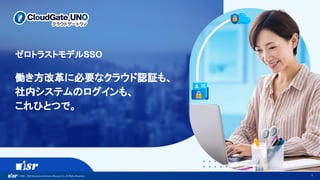 ©1993 - 2022 International Systems Research Co. All Rights Reserved.
働き方改革に必要なクラウド認証も、
社内システムのログインも、
これひとつで。
ゼロトラストモデルSSO
3
 