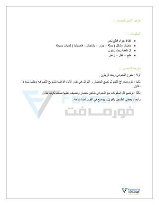 : ‫بالخضار‬ ‫اللحم‬ ‫طاجن‬
-
: ‫المكونات‬
-

150
‫لحم‬ ‫قطع‬ ‫جرام‬

‫بسلة‬ ( ‫مشكل‬ ‫خضار‬
–
‫جزر‬
–
‫باذنجان‬
–
‫فاصوليا‬
)
‫بسيطه‬ ‫كميات‬

2
‫زيتون‬ ‫زيت‬ ‫ملعقة‬

‫ملح‬
–
‫فلفل‬
–
‫زعتر‬
: ‫التحضير‬ ‫طريقة‬
-
. ‫الزيتون‬ ‫زيت‬ ‫في‬ ‫اللحم‬ ‫نشوح‬ : ‫أوال‬
‫لمدة‬ ‫ويقلب‬ ‫فيه‬ ‫اللحم‬ ‫بتشويح‬ ‫قمنا‬ ‫الذ‬ ‫االناء‬ ‫نفس‬ ‫في‬ ‫التوابل‬ ‫و‬ ‫الخضار‬ ‫نضع‬ ‫ثم‬ ‫اللحم‬ ‫بإخراج‬ ‫نقوم‬ : ‫ثانيا‬
3
. ‫دقائق‬
‫ونضيف‬ ‫خضار‬ ‫طاجن‬ ‫في‬ ‫اللحم‬ ‫مع‬ ‫المكونات‬ ‫كل‬ ‫توضع‬ : ‫ثالثا‬
. ‫ماء‬ ‫كوب‬ ‫نصف‬ ‫عليها‬
. ‫ساعة‬ ‫لمدة‬ ‫الفرن‬ ‫في‬ ‫ويوضع‬ ‫بالفويل‬ ‫الطاجن‬ ‫يغطى‬ : ‫رابعا‬
 