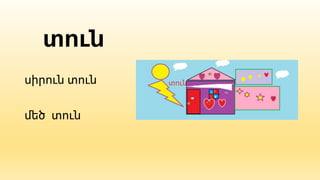 տուն
սիրուն տուն
մեծ տուն
 