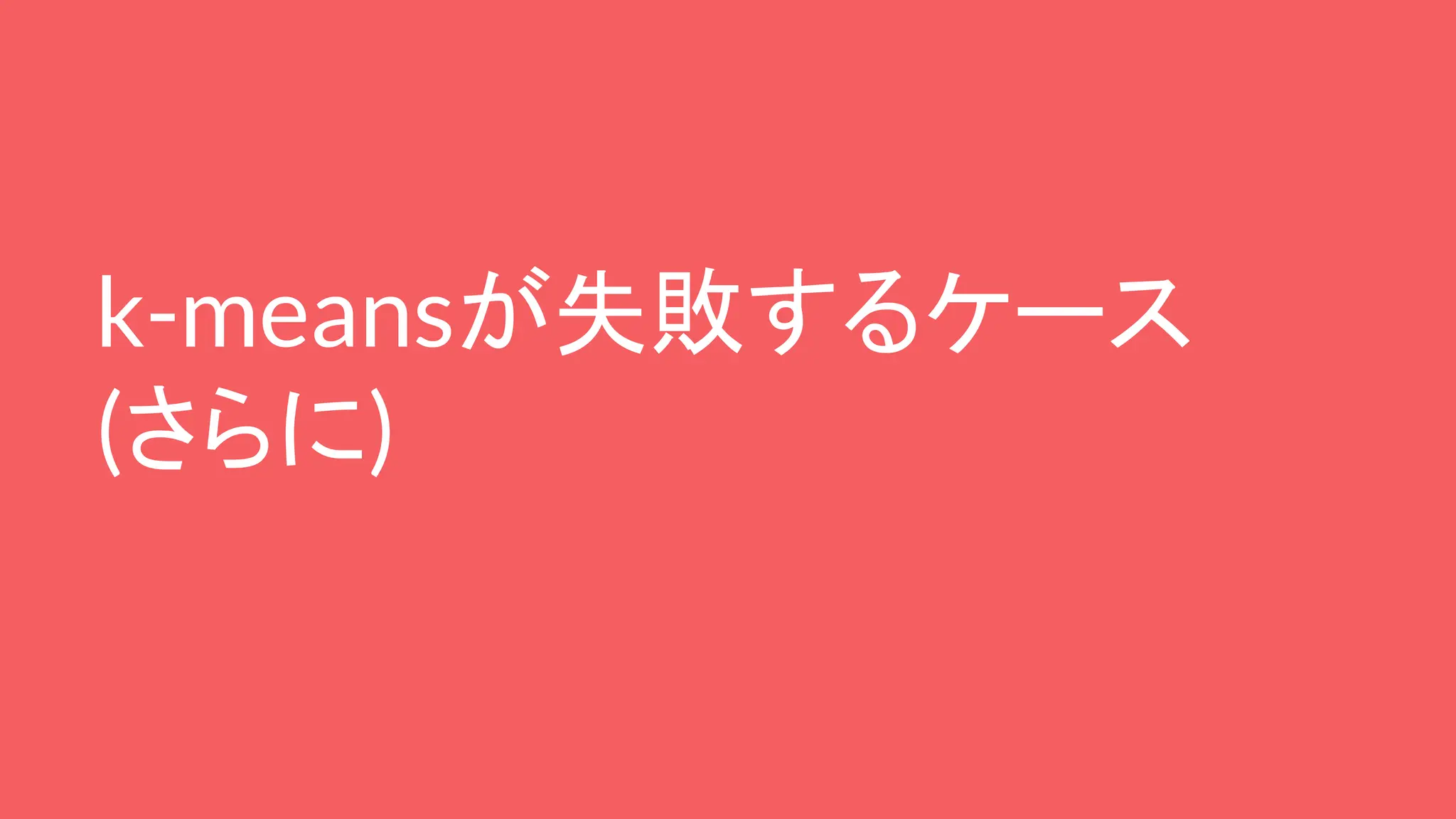 k-meansが失敗するケース
(さらに)
 