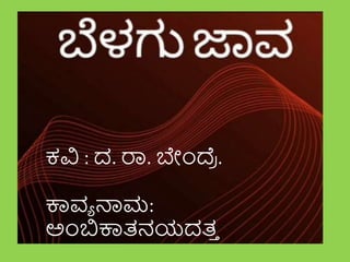 ಕವಿ : ದ. ರಾ. ಬೇಂದ್ರ
ೆ .
ಕಾವ್ಯ ನಾಮ:
ಅೇಂಬಿಕಾತನಯದತ
ತ
 