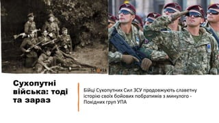 Сухопутні
війська: тоді
та зараз
Бійці Сухопутних Сил ЗСУ продовжують славетну
історію своїх бойових побратимів з минулого -
Похідних груп УПА
 
