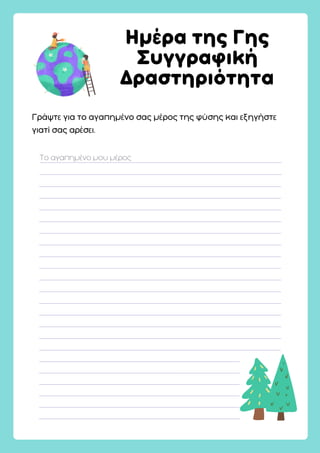 Γράψτε για το αγαπημένο σας μέρος της φύσης και εξηγήστε
γιατί σας αρέσει.
Ημέρα της Γης
Συγγραφική
Δραστηριότητα
Το αγαπημένο μου μέρος
 