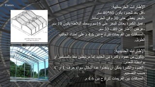 ‫الخرسانية‬ ‫اإلطارات‬
:
-
‫يكون‬ ‫للعمود‬ ‫بعد‬ ‫أقل‬
60
*
40
‫سم‬
.
-
‫حتى‬ ‫يغطى‬ ‫البحر‬
30
‫الخرسانة‬ ‫في‬ ‫م‬
.
-
‫البحر‬ ‫يعادل‬ ‫الكمرة‬ ‫عمق‬
‫على‬
16
‫وسمك‬ ‫سم‬
‫يكون‬ ‫البالطة‬
10
‫سم‬
.
-
‫من‬ ‫اإلطار‬ ‫عرض‬
40
-
30
‫سم‬
.
-
‫بين‬ ‫تتراوح‬ ‫الفريمات‬ ‫بين‬ ‫المسافات‬
4:6
‫الجانب‬ ‫امتداد‬ ‫على‬ ‫م‬
‫الطويل‬
.
‫الحديدية‬ ‫اإلطارات‬
:
-
‫بالمسامير‬ ‫ا‬ً‫ع‬‫م‬ ‫مرتبطين‬ ‫إما‬ ‫الحديد‬ ‫من‬ ‫وكمرة‬ ‫عمود‬ ‫من‬ ‫يتكون‬
‫او‬
‫اللحام‬ ‫بواسطة‬
.
-
‫حرف‬ ‫سواء‬ ‫أشكال‬ ‫عدة‬ ‫يأخذوا‬ ‫أن‬ ‫يمكن‬ ‫والكمرة‬ ‫العمود‬
L
‫أو‬
C
‫التصميم‬ ‫حسب‬
.
-
‫بين‬ ‫تتراوح‬ ‫الفريمات‬ ‫بين‬ ‫المسافات‬
4:6
‫م‬
.
Frames
 