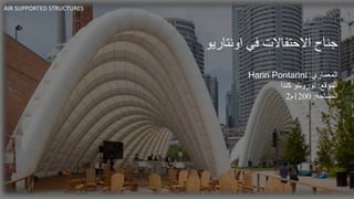 ‫اونتاريو‬ ‫في‬ ‫االحتفاالت‬ ‫جناح‬
‫المعماري‬
:
Hariri Pontarini
‫الموقع‬
:
‫كندا‬ ‫تورونتو‬
‫المساحة‬
:
1200
‫م‬
2
AIR SUPPORTED STRUCTURES
 