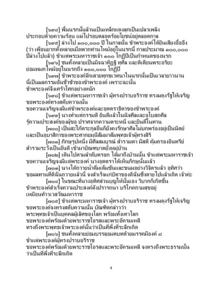 4
[๖๙๔] พื้นนรกนั้นล้วนเป็ นเหล็กแดงลุกเป็นเปลวเพลิง
ประกอบด้วยความร้อน แผ่ไปรอบตลอดร้อยโยชน์อยู่ตลอดกาล
[๖๙๕] ล่วงไป ๑๐๐,๐๐๐ ปี ในกาลนั้น ข้าพระองค์ได้ยินเสียงอื้ออึง
(ว่า เพื่อนยากทั้งหลายเมื่อพวกท่านไหม้อยู่ในนรกนี้ กาลประมาณ ๑๐๐,๐๐๐
ปีล่วงไปแล้ว) ข้าแต่พระมหาราชเจ้า ๑๐๐ โกฏิปีเป็นกาหนดของนรก
[๖๙๖] ชนทั้งหลายเป็นมิจฉาทิฏฐิ ทุศีล และติเตียนพระอริยะ
ย่อมหมกไหม้อยู่ในนรกถึง ๑๐๐,๐๐๐ โกฏิปี
[๖๙๗] ข้าพระองค์จักเสวยทุกขเวทนาในนรกนั้นเป็ นเวลายาวนาน
นี้เป็นผลกรรมอันชั่วช้าของข้าพระองค์ เพราะฉะนั้น
ข้าพระองค์จึงเศร้าโศกอย่างหนัก
[๖๙๘] ข้าแต่พระมหาราชเจ้า ผู้ทรงปราบอริราช ทรงผดุงรัฐให้เจริญ
ขอพระองค์ทรงสดับความนั้น
ขอความเจริญจงมีแด่ข้าพระองค์และอุตตราธิดาของข้าพระองค์
[๖๙๙] นางทาแต่กรรมดี ยินดีแล้วในนิจศีลและอุโบสถศีล
รู้ความประสงค์ของผู้ขอ ปราศจากความตระหนี่ และยินดีในทาน
[๗๐๐] เป็นสะใภ้ตระกูลอื่นก็ยังคงรักษาศีลไม่บกพร่องอยู่เป็นนิตย์
และเป็นอุบาสิกาของพระศากยมุนีสัมมาสัมพุทธเจ้าผู้ทรงสิริ
[๗๐๑] ภิกษุรูปหนึ่ง มีศีลสมบูรณ์ สารวมตา มีสติ คุ้มครองอินทรีย์
สารวมระวังเป็ นอันดี เข้ามาบิณฑบาตยังหมู่บ้าน
[๗๐๒] เดินไปตามลาดับตรอก ได้มาถึงบ้านนั้น ข้าแต่พระมหาราชเจ้า
ขอความเจริญจงมีแด่พระองค์ นางอุตตราได้เห็นภิกษุนั้นแล้ว
[๗๐๓] นางได้ถวายน้าดื่มเต็มขันและขนมอย่างวิจิตรแล้ว อุทิศว่า
ขอผลทานที่ดิฉันถวายแล้วนี้ จงสาเร็จแก่บิดาของดิฉันซึ่งตายไปแล้วเถิด เจ้าค่ะ
[๗๐๔] ในขณะที่นางอุทิศส่วนบุญให้นั้นเอง วิบากก็เกิดขึ้น
ข้าพระองค์สาเร็จความประสงค์ดังปรารถนา บริโภคกามสุขอยู่
เหมือนท้าวเวสวัณมหาราช
[๗๐๕] ข้าแต่พระมหาราชเจ้า ผู้ทรงปราบอริราช ทรงผดุงรัฐให้เจริญ
ขอพระองค์จงทรงสดับความนั้น บัณฑิตกล่าวว่า
พระพุทธเจ้าเป็นบุคคลผู้เลิศของโลก พร้อมทั้งเทวโลก
ขอพระองค์พร้อมด้วยพระราชโอรสและพระอัครมเหสี
ทรงถึงพระพุทธเจ้าพระองค์นั้นว่าเป็ นที่พึ่งที่ระลึกเถิด
[๗๐๖] ชนทั้งหลายย่อมบรรลุอมตบทด้วยมรรคมีองค์ ๘
ข้าแต่พระองค์ผู้ทรงปราบอริราช
ขอพระองค์พร้อมด้วยพระราชโอรสและพระอัครมเหสี จงทรงถึงพระธรรมนั้น
ว่าเป็ นที่พึ่งที่ระลึกเถิด
 