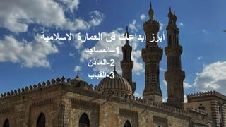 ‫اإلسالمية‬ ‫العمارة‬ ‫فن‬ ‫إبداعات‬ ‫أبرز‬
–1
‫المساجد‬
-2
‫المآذن‬
-3
‫القباب‬
 