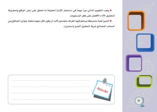 14
‫ة‬‫ظ‬‫ح‬‫ال‬‫م‬
‫وتحفيزها‬ ‫الواقع‬ ‫أرض‬ ‫على‬ ‫تحقق‬ ‫ما‬ ‫لحقيقة‬ ‫اإلدارة‬ ‫استشعار‬ ‫في‬ ً‫ا‬‫مهم‬ ً‫ا‬‫دور‬ ‫الذاتي‬ ‫التقويم‬ ‫يلعب‬
.‫المستويات‬ ‫كل‬ ‫على‬ ‫األفضل‬ ‫األداء‬ ‫لتحقيق‬
‫بين‬ ‫المنافع‬ ‫وتوازن‬ .‫منفعة‬ ‫منهم‬ ‫لكل‬ ‫يكون‬ ‫أن‬ ‫البد‬ ‫متعددون‬ ‫أطراف‬ ‫فيها‬ ‫يساهم‬ ‫مشتركة‬ ‫لعبة‬ ‫التميز‬
.‫واستمراره‬ ‫التميز‬ ‫لتحقيق‬ ‫شرط‬ ‫المصالح‬ ‫أصحاب‬
 