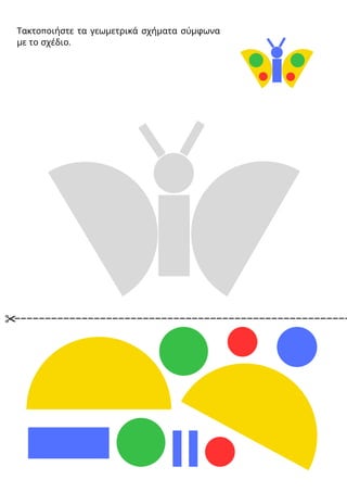 Τακτοποιήστε τα γεωμετρικά σχήματα σύμφωνα
με το σχέδιο.
 