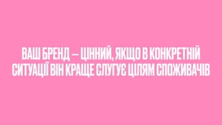 ВАШБРЕНД—ЦІННИЙ,ЯКЩОВКОНКРЕТНІЙ
СИТУАЦІЇВІНКРАЩЕСЛУГУЄЦІЛЯМСПОЖИВАЧІВ
 