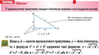 ВС -гіпотенуза, сторона що
лежить навпроти кута 90०
АВ і АС - катети
 