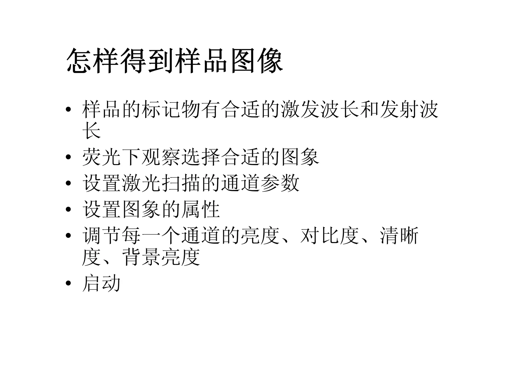 怎样得到样品图像
• 样品的标记物有合适的激发波长和发射波
长
• 荧光下观察选择合适的图象
• 设置激光扫描的通道参数
• 设置图象的属性
• 调节每一个通道的亮度、对比度、清晰
度、背景亮度
• 启动
 