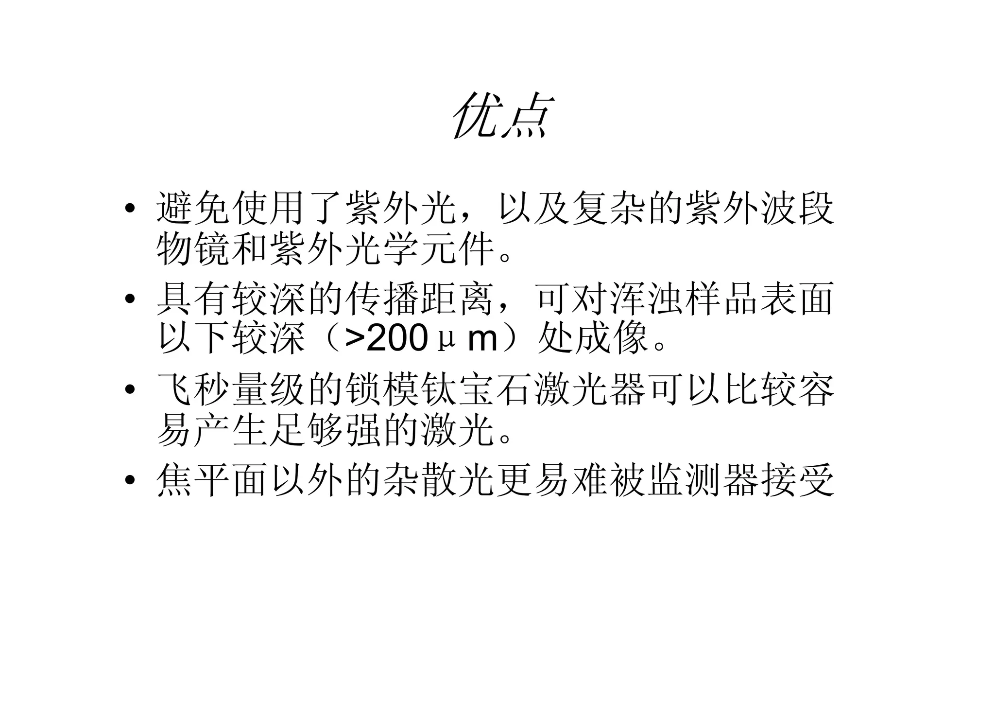 优点
• 避免使用了紫外光，以及复杂的紫外波段
物镜和紫外光学元件。
• 具有较深的传播距离，可对浑浊样品表面
以下较深（>200μm）处成像。
• 飞秒量级的锁模钛宝石激光器可以比较容
易产生足够强的激光。
• 焦平面以外的杂散光更易难被监测器接受
 