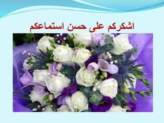 ‫اشكركم‬
‫استماعكم‬ ‫حسن‬ ‫على‬
 