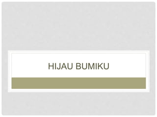 HIJAU BUMIKU
 