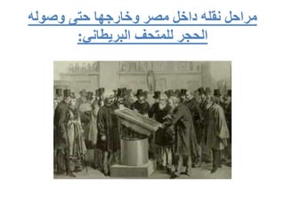 ‫وصوله‬ ‫حتى‬ ‫وخارجها‬ ‫مصر‬ ‫داخل‬ ‫نقله‬ ‫مراحل‬
‫البريطاني‬ ‫للمتحف‬ ‫الحجر‬
:
 