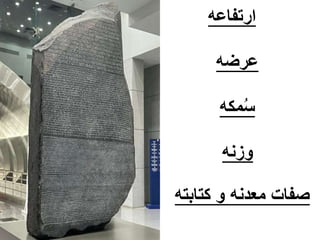 ‫ارتفاعه‬
‫مكه‬ُ‫س‬
‫عرضه‬
‫وزنه‬
‫كتابته‬ ‫و‬ ‫معدنه‬ ‫صفات‬
 