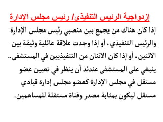 ‫إزدواجية‬
‫التنفيذي‬ ‫الرئيس‬
/
‫اإلدار‬ ‫مجلس‬ ‫رئيس‬
‫ة‬
‫إ‬‫ل‬‫ا‬‫مجلس‬‫ئيس‬‫ر‬‫منصبي‬‫بين‬‫يجمع‬‫من‬‫هنأك‬‫كأن‬‫ذا‬‫إ‬‫ا‬
‫دارة‬
‫وثي‬‫عأئلية‬ ‫عالقة‬ ‫وجدت‬‫ذا‬‫إ‬‫ا‬‫و‬
‫أ‬
‫ا‬،‫التنفيذي‬‫ئيس‬‫ر‬‫وال‬
‫بين‬‫قة‬
‫ال‬‫في‬‫التنفيذيين‬‫من‬‫الثنأن‬‫كأن‬‫ذا‬‫إ‬‫ا‬‫و‬
‫أ‬
‫ا‬،‫الثنين‬
‫مستشفى‬
..
‫تعي‬‫في‬‫ينظر‬‫ن‬
‫أ‬
‫ا‬‫عندئذ‬‫المستشفى‬‫على‬‫ينبغي‬
‫عضو‬‫ين‬
‫قيأدي‬‫دارة‬‫إ‬‫ا‬ ‫مجلس‬‫كعضو‬‫دارة‬‫إ‬‫ل‬‫ا‬‫مجلس‬‫في‬‫مستقل‬
‫للمس‬‫مستقلة‬‫وقنأة‬‫مصدر‬‫بمثأبة‬‫ليكون‬‫مستقل‬
‫أهمين‬
.
 